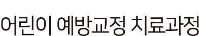 THE WISE'S 소아 예방교정 치료과정